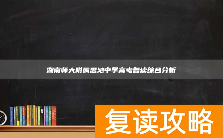 湖南师大附属思沁中学高考复读综合分析
